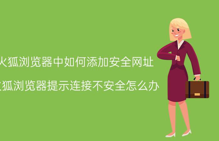 火狐浏览器中如何添加安全网址 火狐浏览器提示连接不安全怎么办？